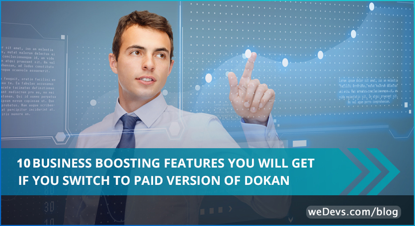 10 Business Boosting Features You Will Get If You Switch To Paid Version of Dokan