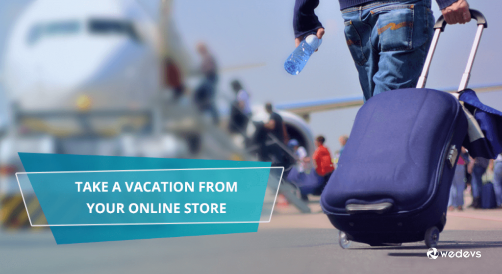 Go on a vacation from your online Store